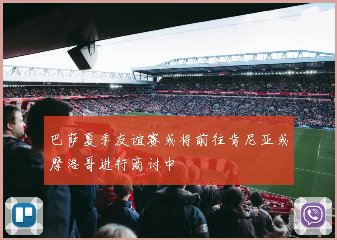 巴萨夏季友谊赛或将前往肯尼亚或摩洛哥进行商讨中